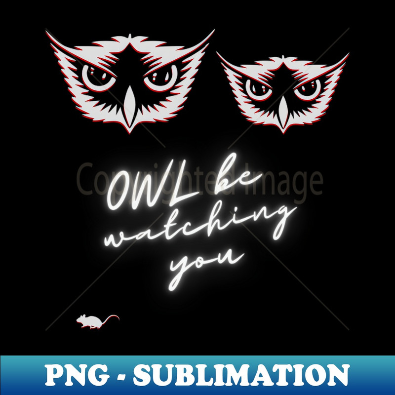 OWL be watching you spooky eyes predator bird - Exclusive Sublimation Digital File