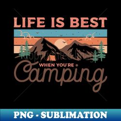 life is best when you're camping shirt - modern sublimation png file