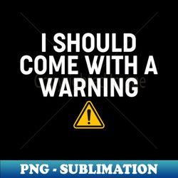 i should come with a warning - professional sublimation digital download