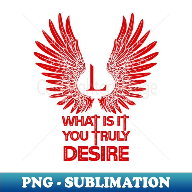 What is it you truly desire lucifer quotes season - Trendy Sublimation Digital Download