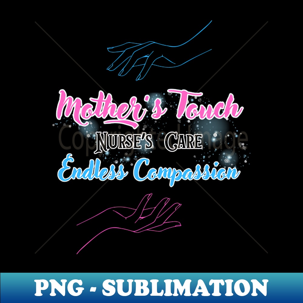 Mother's Touch, Nurse's Care, Endless Compassion T-Shirt Design. - PNG Sublimation Digital Download