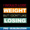 i would lose weight but i don't like losing - Special Edition Sublimation PNG File