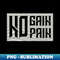 NO GAIN NO PAIN - Special Edition Sublimation PNG File