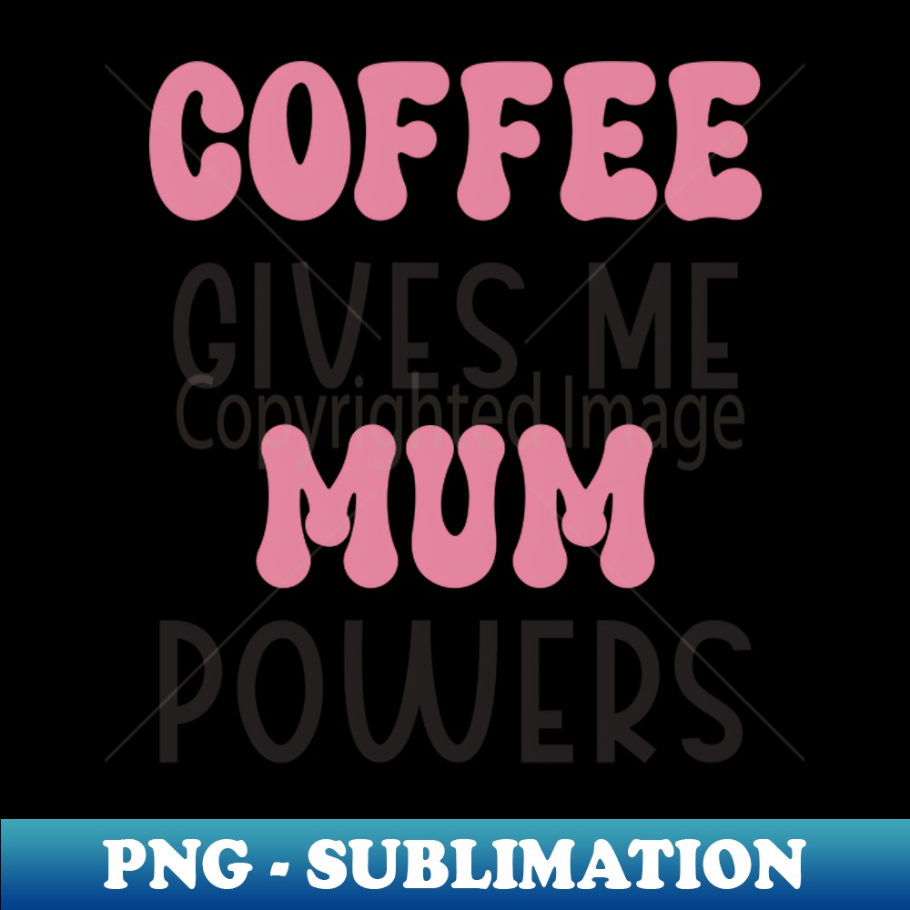Coffee gives me mum power t-shirt design - Signature Sublimation PNG File