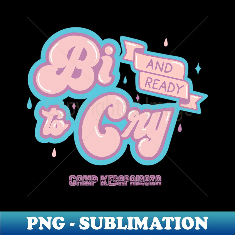 Bi u0026 Ready to Cry - Unique Sublimation PNG Download