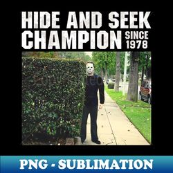 hide and seek champion since 1978 - michael myers