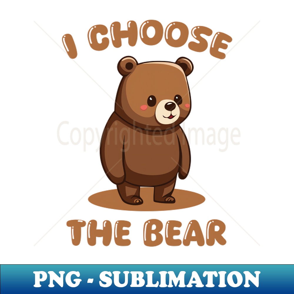 I Choose The Bear - Decorative Sublimation PNG File