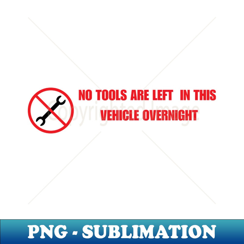 No tools are left in this vehicle overnight - Signature Sublimation PNG File