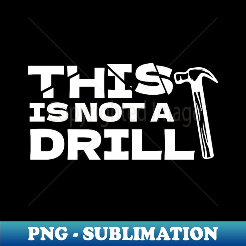 This Is Not A Drill - Elegant Sublimation PNG Download