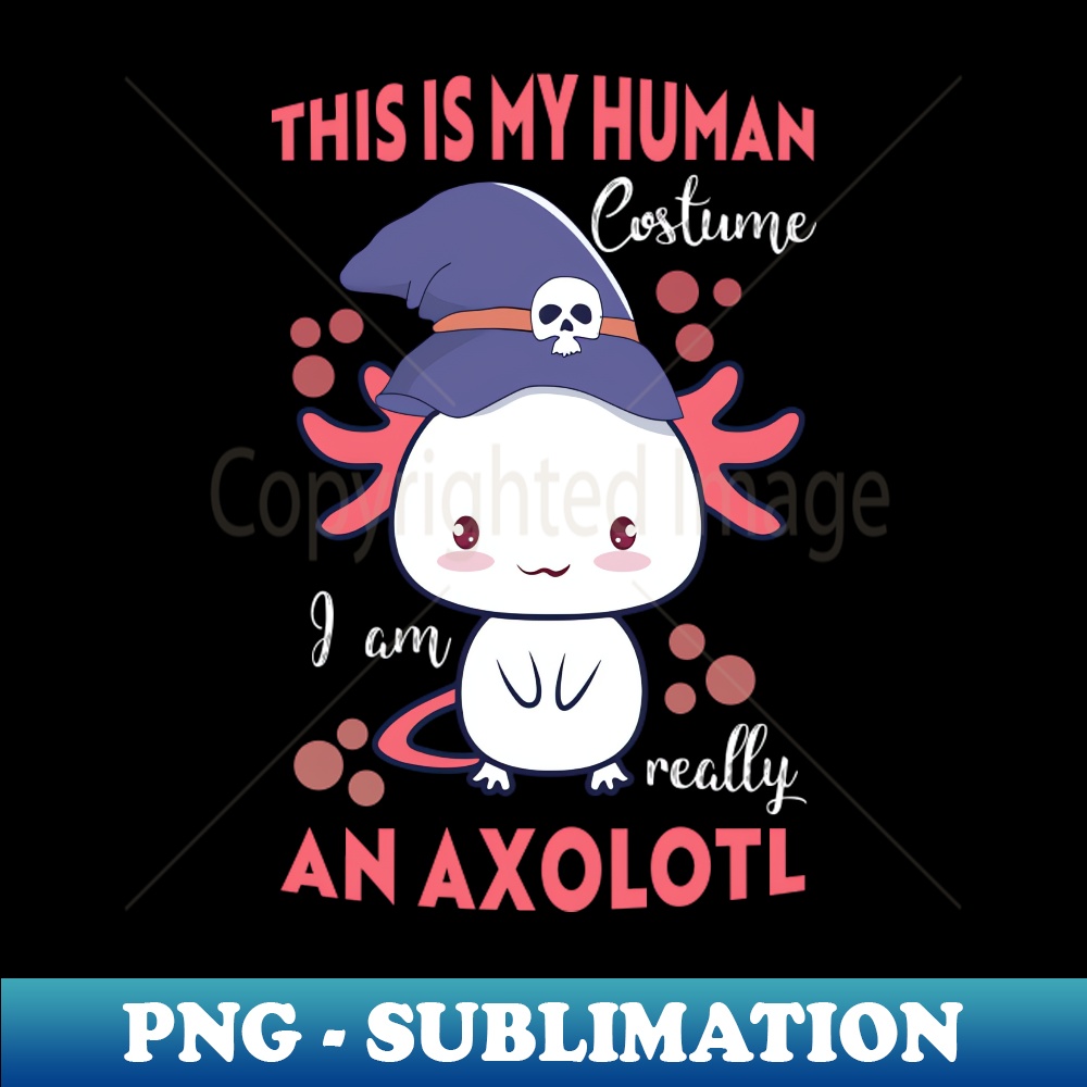 This is my human costume i'm really an axolotl #3 - Digital Sublimation Download File