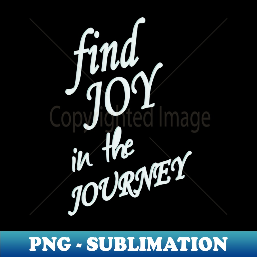 Find joy in the journey - Premium Sublimation Digital Download