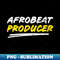 Afrobeat Producer Music Gift - Special Edition Sublimation PNG File