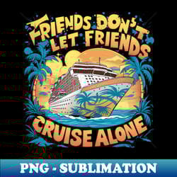 squad matching cruise ship funny friends cruise vacation - trendy sublimation digital download