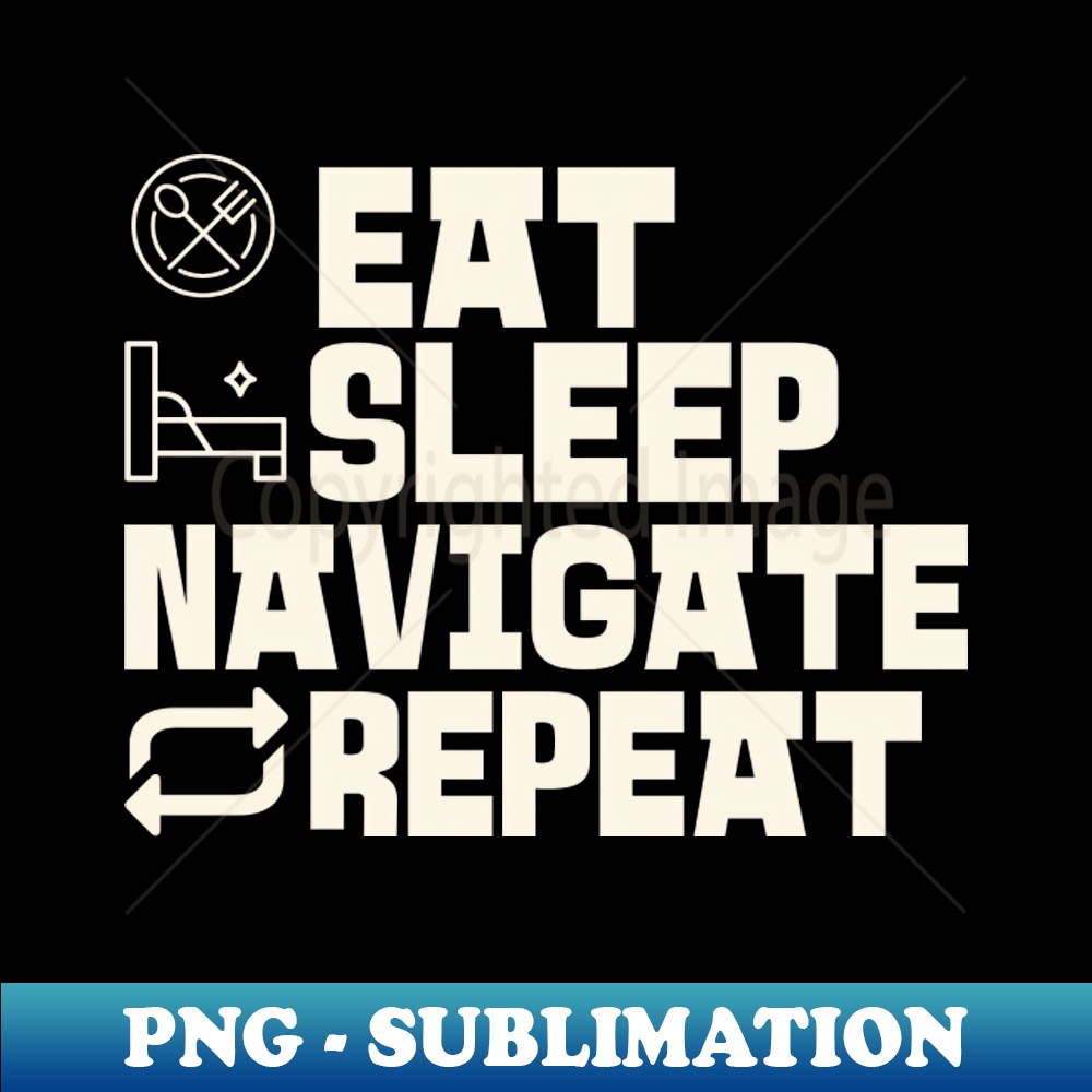 Eat Sleep Navigate Repeat - High-Resolution PNG Sublimation File
