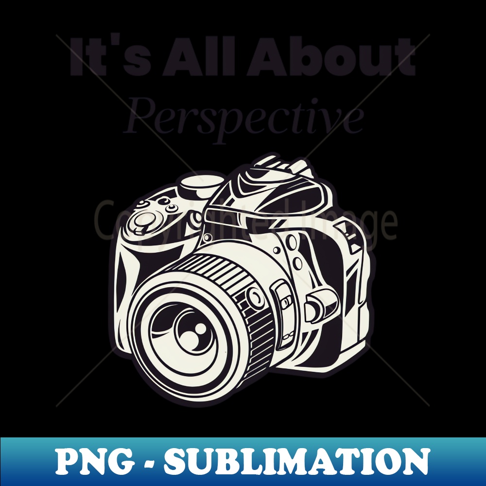 It's All About Perspective Photography Tshirt - Artistic Sublimation Digital File