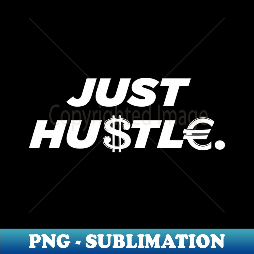 Just Hustle Hustler Money Maker Gift - High-Resolution PNG Sublimation File