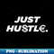 Just Hustle Hustler Money Maker Gift - High-Resolution PNG Sublimation File
