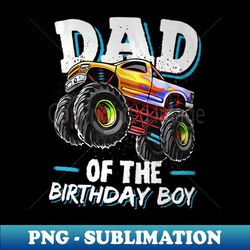 dad of the birthday boy monster truck birthday novelty - high-quality png sublimation download