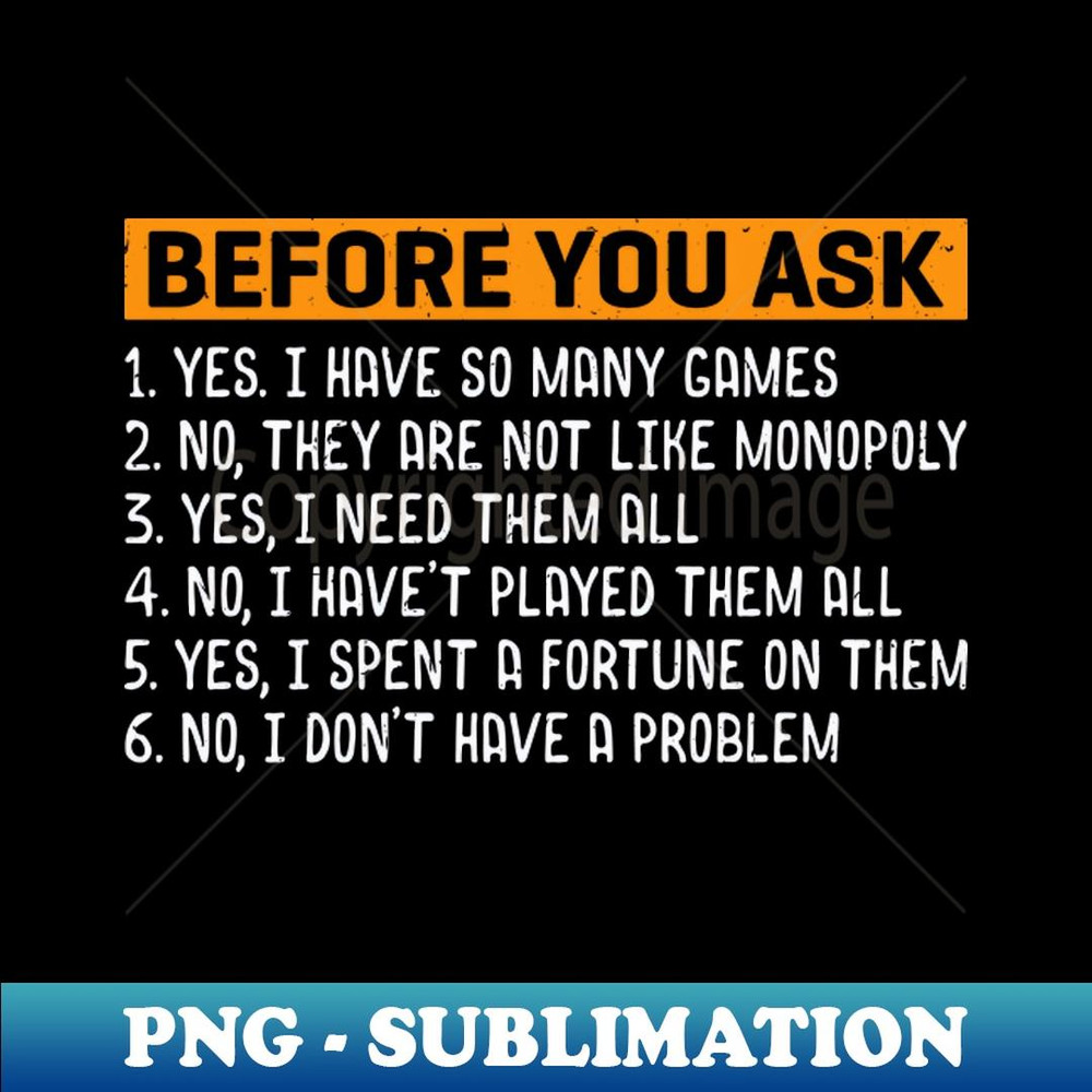 Before You Ask Yes I Have So Many Games - Stylish Sublimation Digital Download