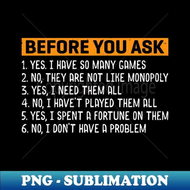Before You Ask Yes I Have So Many Games - Stylish Sublimation Digital Download