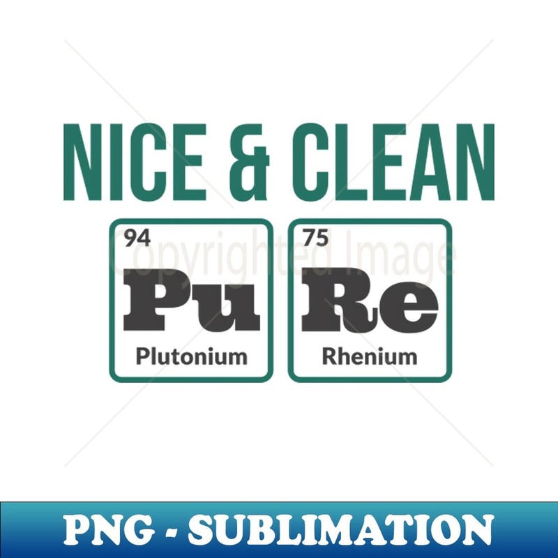PURE nice and clean periodic table funny - Exclusive Sublimation Digital File
