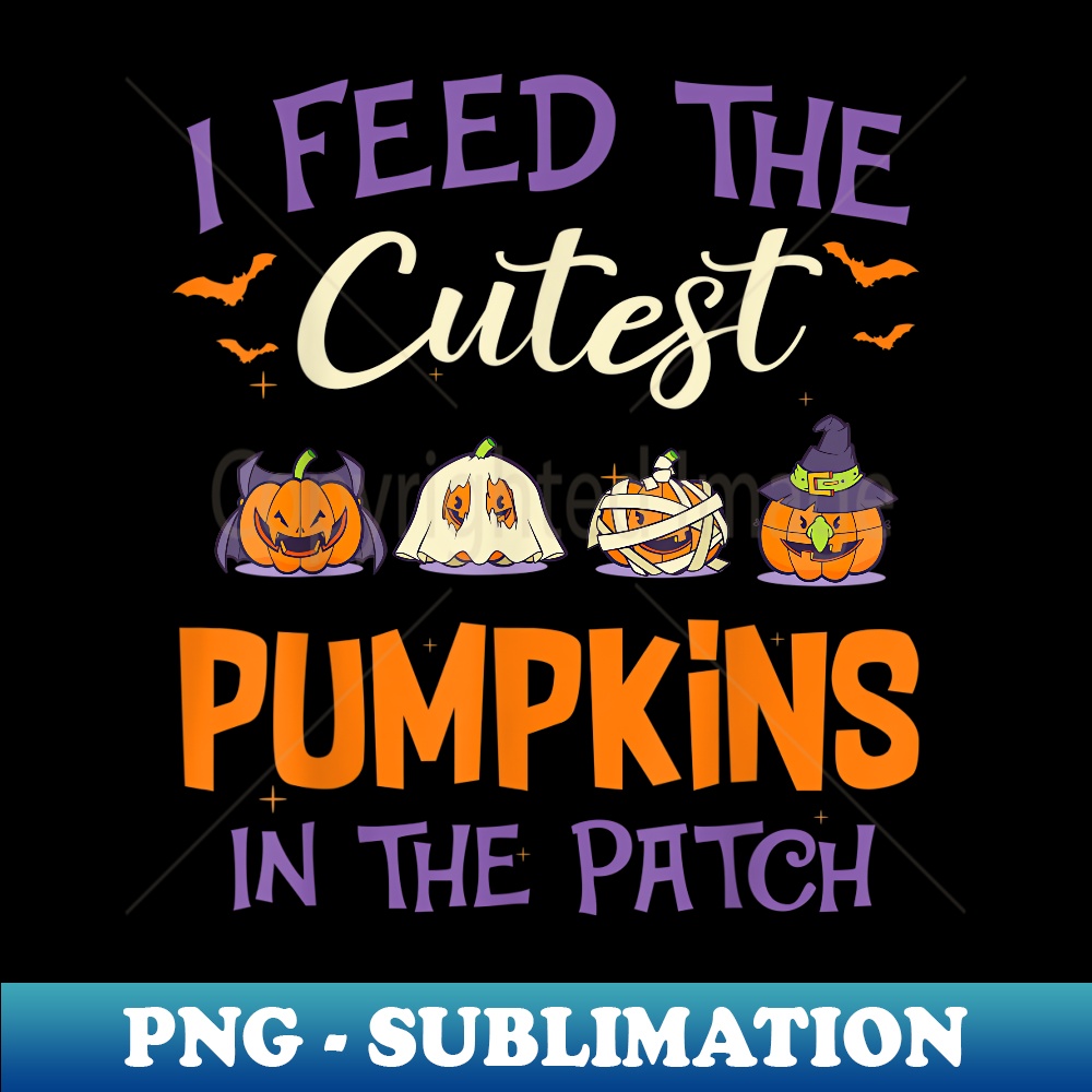 Halloween I Feed The Cutest Pumpkins In The Patch - Decorative Sublimation PNG File