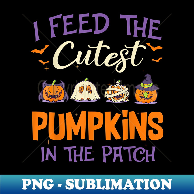 Halloween I Feed The Cutest Pumpkins In The Patch - Decorative Sublimation PNG File