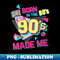 s Born In The 80s But 90s Made Me . I Love 80s Love 90s - PNG Transparent Sublimation Design