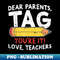 Dear Parents Tag Youre It Love Teachers Last Day Of School - Artistic Sublimation Digital File