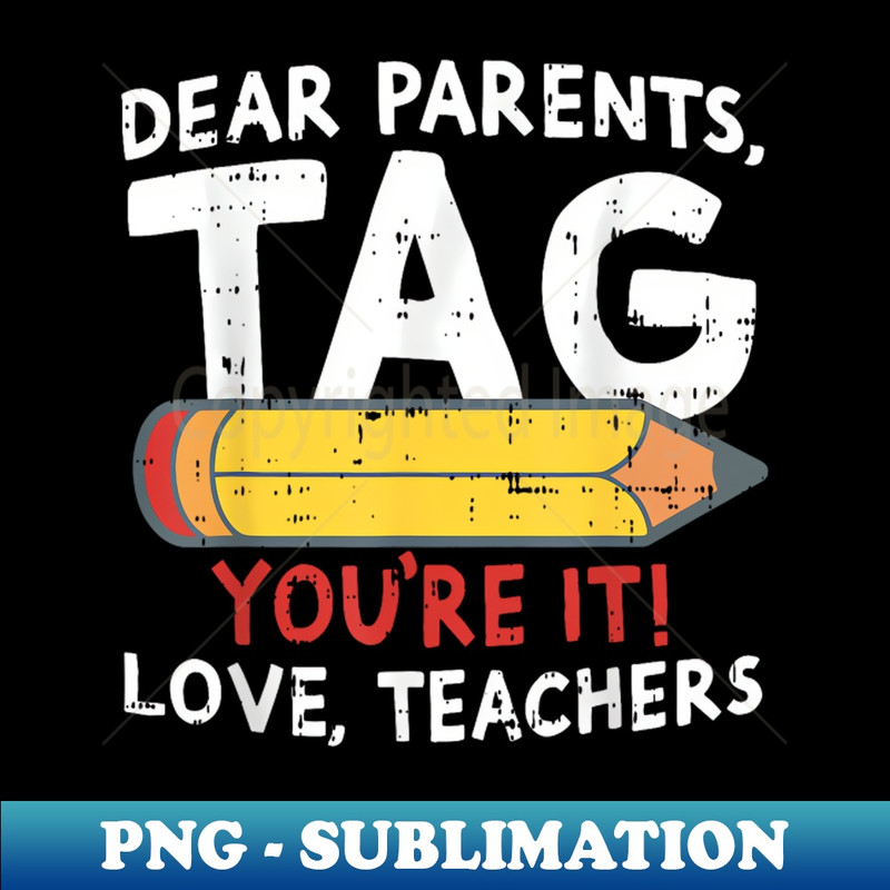 Dear Parents Tag Youre It Love Teachers Last Day Of School - Artistic Sublimation Digital File