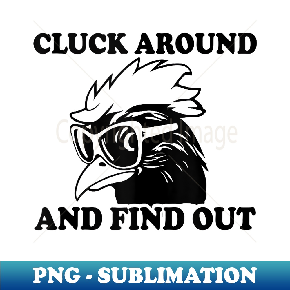 Cluck Around And Find Out Funny Chicken Rooster Farm Life - Elegant Sublimation PNG Download