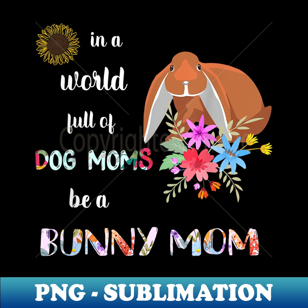 Funny Be A English Lop Bunny Rabbit Mom - PNG Sublimation Digital Download