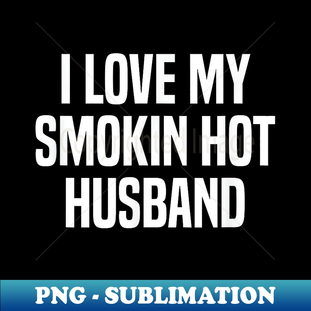 I Love My Smokin Hot Husband Funny Wife Valentine's Day - Vintage Sublimation PNG Download