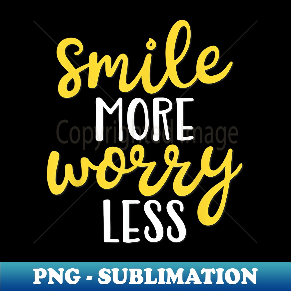Smile More Worry Less - High-Resolution PNG Sublimation File