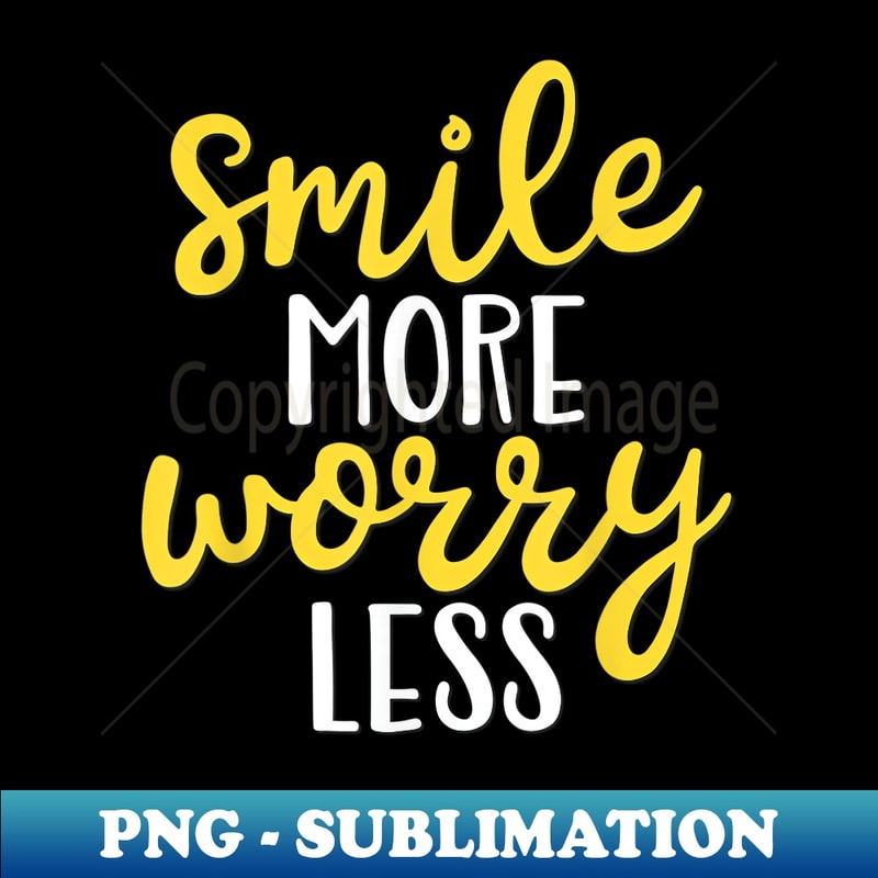 Smile More Worry Less - High-Resolution PNG Sublimation File