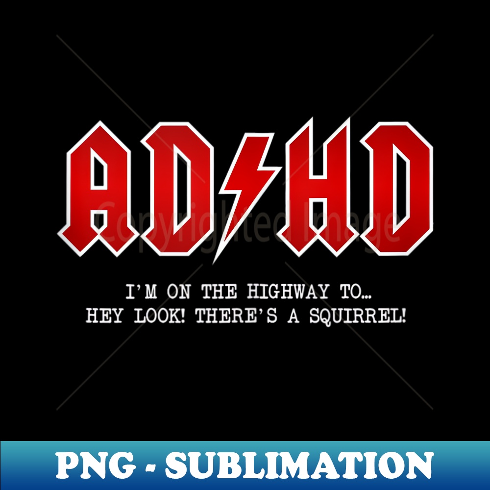 ADHD - Highway To... Hey Look, A Squirrel - Hard Rocker ADHD - Special Edition Sublimation PNG File