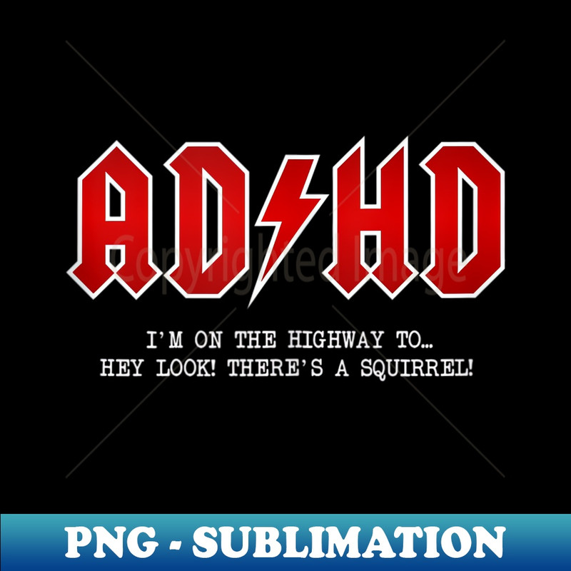 ADHD - Highway To... Hey Look, A Squirrel - Hard Rocker ADHD - Special Edition Sublimation PNG File