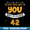 I Don't Know About You But I'm Feeling 42 - 42nd Bday - Decorative Sublimation PNG File