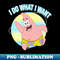 Mademark x SpongeBob SquarePants - Patrick Star - I Do What I Want - Exclusive PNG Sublimation Download