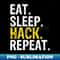 Eat Sleep Hack Repeat Hacker - PNG Transparent Sublimation Design