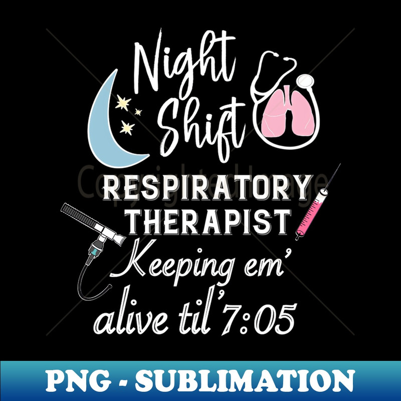 Night Shift Respiratory Therapist Keeping Them Alive Til 705 - PNG Transparent Sublimation Design