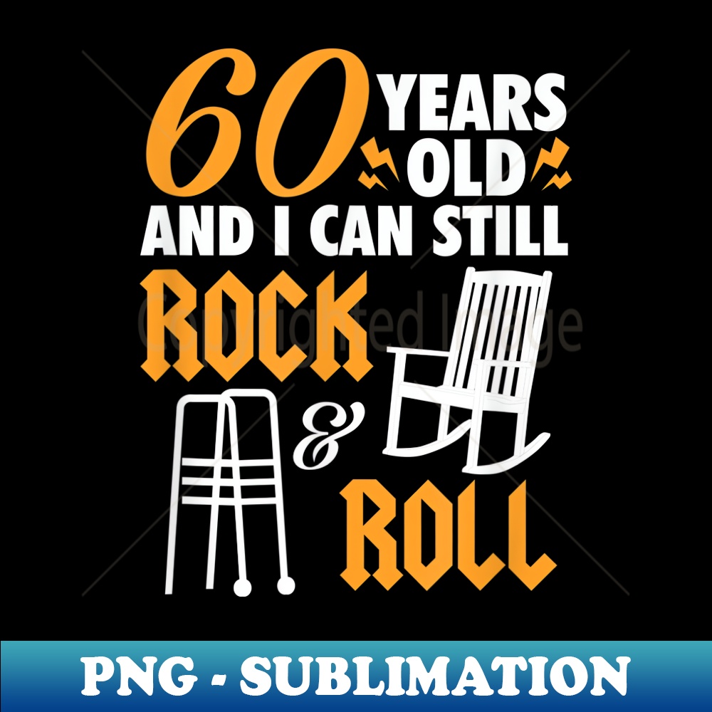 60 Years Old And I Can Still Rock And Roll - Elegant Sublimation PNG Download
