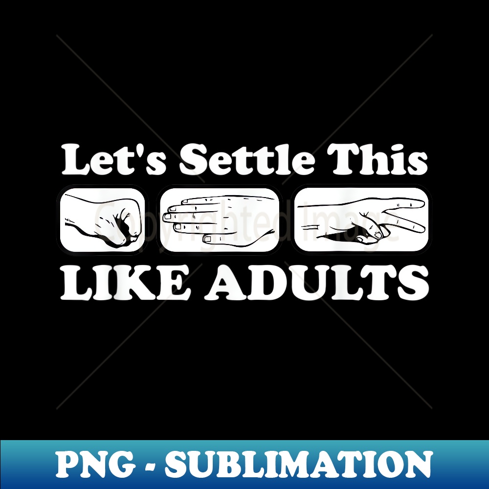 Let's Settle This Like Adults Rock Paper Scissors - High-Resolution PNG Sublimation File