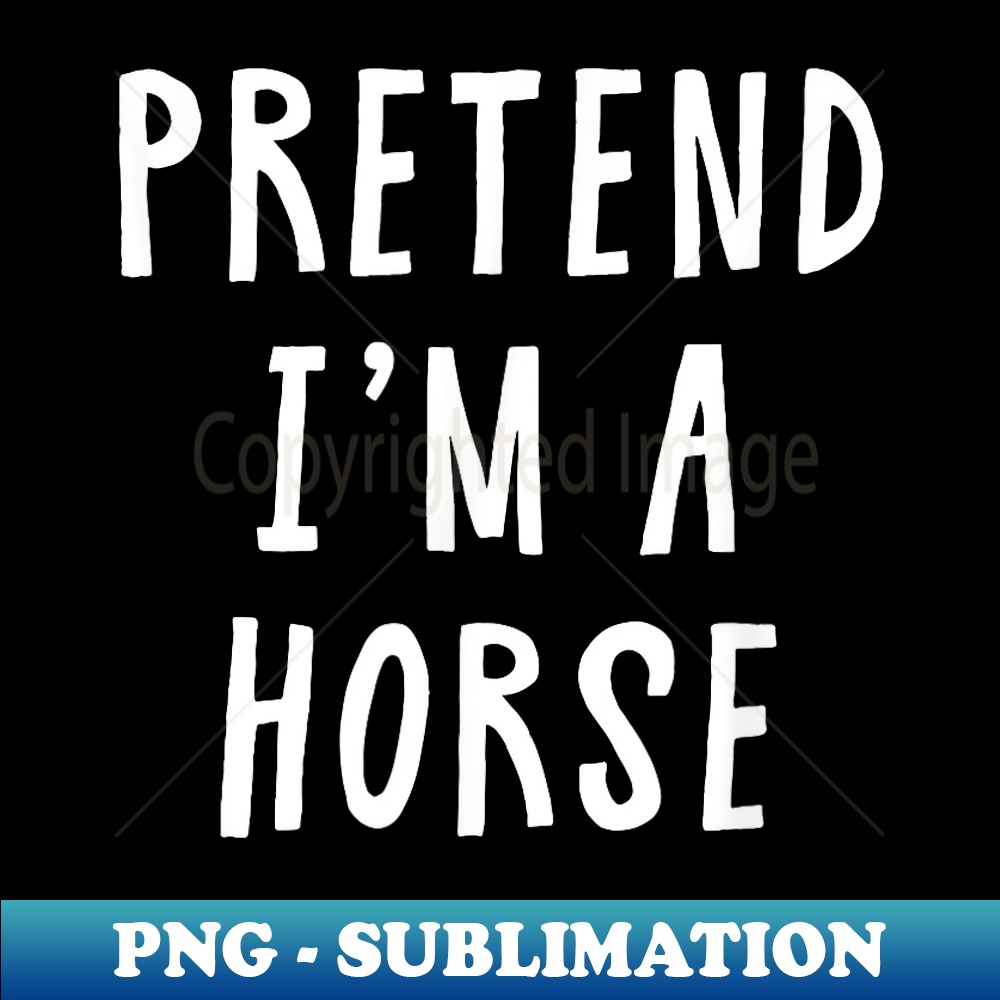 Pretend Im A Horse Costume Halloween Costume - Professional Sublimation Digital Download