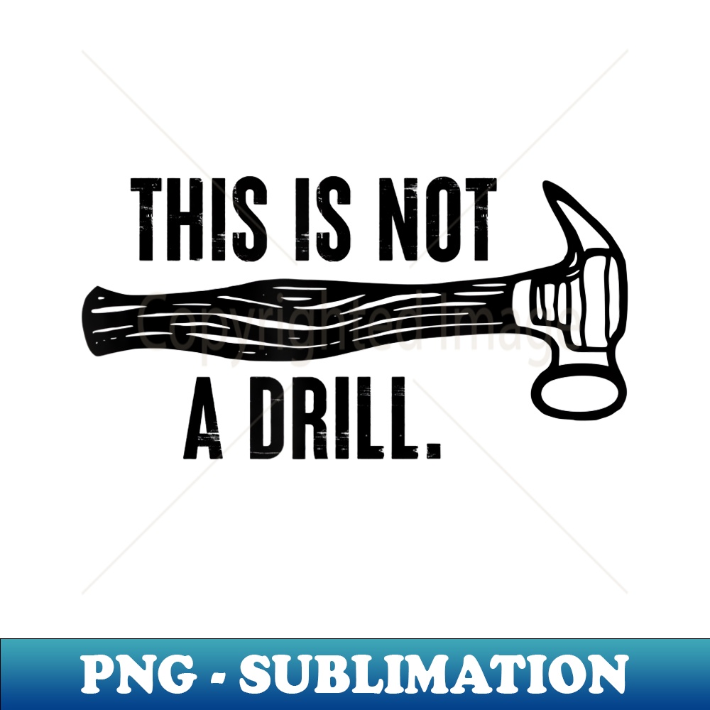 This is Not A Drill Tools Hammer Builder Woodworking Men's - PNG Transparent Sublimation Design