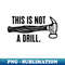 This is Not A Drill Tools Hammer Builder Woodworking Men's - PNG Transparent Sublimation Design