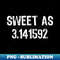 s Sweet As 3.141592 Pi (Pie) 3.14 Cool Pi Day Christmas - Premium Sublimation Digital Download