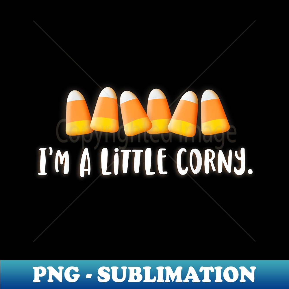Halloween Candy Corn I'M A LITTLE CORNY. - Stylish Sublimation Digital Download