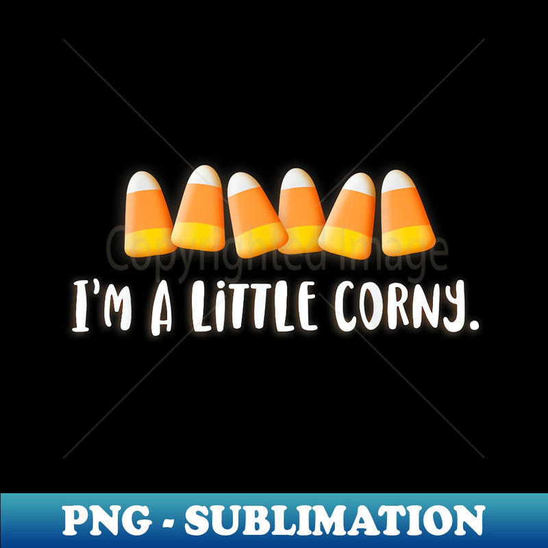 Halloween Candy Corn I'M A LITTLE CORNY. - Stylish Sublimation Digital Download