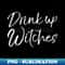 Funny Halloween Party Quote Drinking Saying Drink Up Witches - Retro PNG Sublimation Digital Download